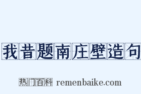 我昔题南庄壁造句是什么意思的图片